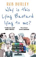 Book Cover for Why Is This Lying Bastard Lying to Me? by Rob Burley