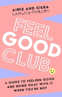 Book Cover for Feel Good Club: A guide to feeling good and being okay with it when you’re not by Kiera Lawlor-Skillen, Aimie Lawlor-Skillen