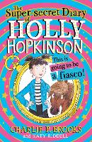 Book Cover for The Super-Secret Diary of Holly Hopkinson: This Is Going To Be a Fiasco by Charlie P. Brooks