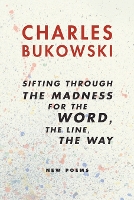 Book Cover for Sifting Through the Madness for the Word, the Line, the Way by Charles Bukowski