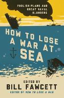 Book Cover for How to Lose a War at Sea by Bill Fawcett