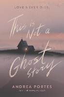 Book Cover for This Is Not a Ghost Story by Andrea Portes