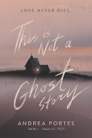 Book Cover for This Is Not a Ghost Story by Andrea Portes