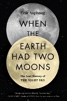 Book Cover for When the Earth Had Two Moons by Erik Asphaug