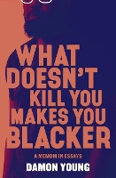Book Cover for What Doesn't Kill You Makes You Blacker by Damon Young
