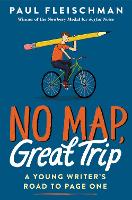 Book Cover for No Map, Great Trip: A Young Writer’s Road to Page One by Paul Fleischman