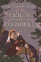 Book Cover for A Ceiling Made of Eggshells by Gail Carson Levine