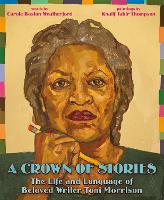 Book Cover for A Crown of Stories: The Life and Language of Beloved Writer Toni Morrison by Carole Boston Weatherford