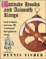 Book Cover for Latitude Hooks and Azimuth Rings: How to Build and Use 18 Traditional Navigational Tools by Dennis Fisher