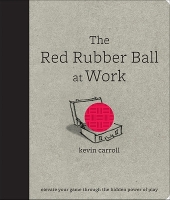 Book Cover for The Red Rubber Ball at Work: Elevate Your Game Through the Hidden Power of Play by Kevin Carroll