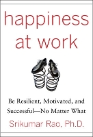 Book Cover for Happiness at Work: Be Resilient, Motivated, and Successful - No Matter What by Srikumar Rao