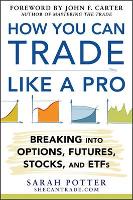 Book Cover for How You Can Trade Like a Pro: Breaking into Options, Futures, Stocks, and ETFs by Sarah Potter