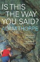 Book Cover for Is This The Way You Said? by Adam Thorpe