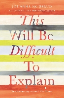 Book Cover for This Will Be Difficult to Explain and Other Stories by Johanna Skibsrud