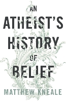 Book Cover for An Atheist's History of Belief by Matthew Kneale