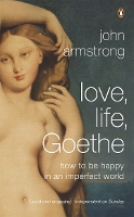 Book Cover for Love, Life, Goethe by John Armstrong