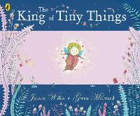 Book Cover for The King of Tiny Things by Gwen Millward, Jeanne Willis