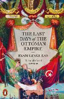 Book Cover for The Last Days of the Ottoman Empire by Ryan Gingeras