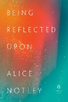 Book Cover for Being Reflected Upon by Alice Notley