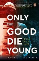 Book Cover for Only the Good Die Young by Akash Verma