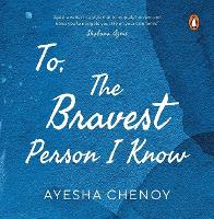 Book Cover for To The Bravest Person I Know by Ayesha Chenoy
