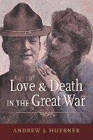 Book Cover for Love and Death in the Great War by Andrew J. (Associate Professor of History, Associate Professor of History, University of Alabama) Huebner