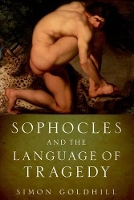 Book Cover for Sophocles and the Language of Tragedy by Simon (Professor of Greek Literature and Culture and Fellow and Director of Studies in Classics, Professor of Greek L Goldhill