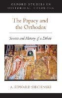 Book Cover for The Papacy and the Orthodox by A Edward Associate Professor of Religion and Clement and Helen Pappas Professor of Byzantine Civilization and Rel Siecienski