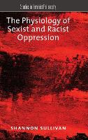 Book Cover for The Physiology of Sexist and Racist Oppression by Shannon, Harrisburg Professor of Philosophy and Department Chair, Professor of Philosophy and Department Chair, UNC  Sullivan