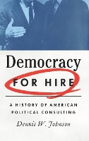 Book Cover for Democracy for Hire by Dennis W Professor Emeritus of Political Management, Professor Emeritus of Political Management, George Washington U Johnson