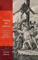 Book Cover for Writing the Rebellion by Philip (Professor of English, Professor of English, Brown University) Gould