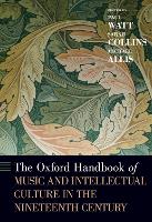 Book Cover for The Oxford Handbook of Music and Intellectual Culture in the Nineteenth Century by Paul (Associate Professor of Musicology, Associate Professor of Musicology, Monash University) Watt