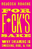 Book Cover for For F*ck's Sake by Rebecca (Associate Professor in Philosophy, Associate Professor in Philosophy, Royal Holloway, University of London) Roache