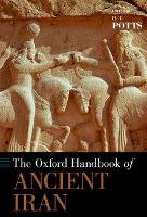Book Cover for The Oxford Handbook of Ancient Iran by D. T. (Professor of Ancient Near Eastern Archaeology and History, Professor of Ancient Near Eastern Archaeology and Hist Potts