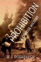 Book Cover for Prohibition: A Concise History by W. J. (Dio Richardson Professor of History, Dio Richardson Professor of History, University of Washington) Rorabaugh