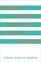 Book Cover for Energy, Entropy, and the Flow of Nature by Thomas F. (Professor Emeritus of Biology, Professor Emeritus of Biology, Oberlin College) Sherman