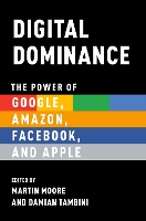 Book Cover for Digital Dominance by Martin (Director of the Centre for the Study of Media, Communication and Power, and a Senior Research Fellow in the Poli Moore