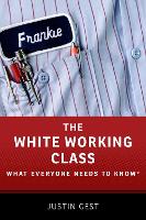 Book Cover for The White Working Class by Justin (Assistant Professor of Public Policy, Assistant Professor of Public Policy, Schar School of Policy and Government Gest