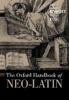 Book Cover for The Oxford Handbook of Neo-Latin by Sarah (Professor of Renaissance Literature, Professor of Renaissance Literature, School of English, University of Leice Knight