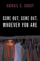 Book Cover for Come Out, Come Out, Whoever You Are by Abigail C. (Professor of Sociology and of Gender Studies, Professor of Sociology and of Gender Studies, UCLA) Saguy