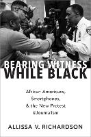 Book Cover for Bearing Witness While Black by Allissa V. (Assistant Professor of Communication and Journalism, Assistant Professor of Communication and Journalis Richardson