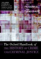 Book Cover for The Oxford Handbook of the History of Crime and Criminal Justice by Paul (Professor and Chair, Department of Law and Justice, Professor and Chair, Department of Law and Justice, Central  Knepper