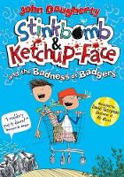Book Cover for Stinkbomb & Ketchup-Face and the Badness of Badgers by John Dougherty