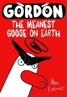 Book Cover for Gordon the Meanest Goose on Earth by Alex Latimer