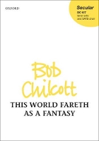 Book Cover for This World Fareth as a Fantasy by Bob Chilcott