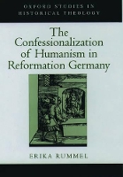 Book Cover for The Confessionalization of Humanism in Reformation Germany by Erika Professor, Department of History, Professor, Department of History, Wilfrid Laurier University, Toronto Rummel