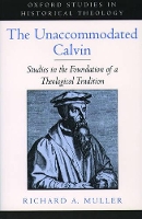 Book Cover for The Unaccommodated Calvin by Richard A P J Zondervan Professor of Historical Theology, P J Zondervan Professor of Historical Theology, Calvin  Muller