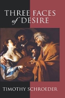 Book Cover for Three Faces of Desire by Timothy Assistant Professor of Philosophy, Assistant Professor of Philosophy, University of Manitoba, Canada Schroeder