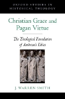 Book Cover for Christian Grace and Pagan Virtue by J Warren Associate Professor of Historical Theology, Associate Professor of Historical Theology, The Divinity School,  Smith