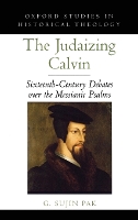 Book Cover for The Judaizing Calvin by G Sujin Assistant Professor of the History of Christianity, Assistant Professor of the History of Christianity, Garrett Pak